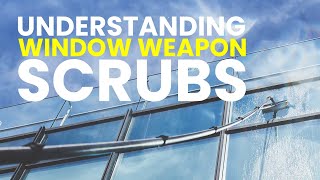 WINDOW WEAPON : UNDERSTANDING SCRUBS