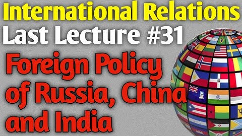 International Relations | Last Lecture #31 - Foreign Policy of Russia, China and India for CSS UPSC