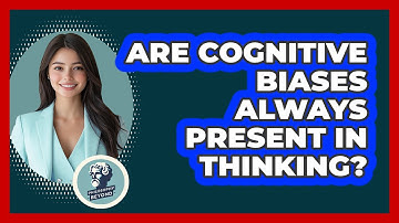 Are Cognitive Biases Always Present In Thinking?