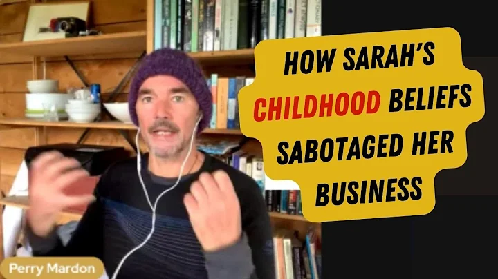 Case Study; How Sarah's childhood beliefs sabotage...