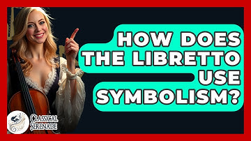 How Does The Libretto Use Symbolism? - Classical Serenade