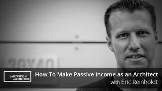 How To Make Passive Income as an Architect with Eric Reinholdt