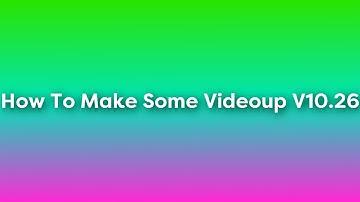 How To Make Some Videoup V10.26 (Changed ^2)