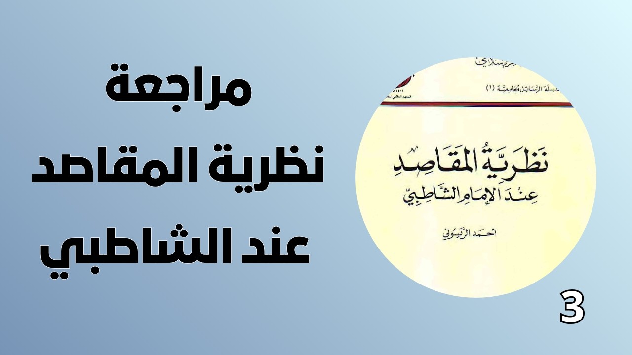 ج3 || مراجعة نظرية المقاصد عند الشاطبي : مقاصد الشارع ، مقاصد المكلف.