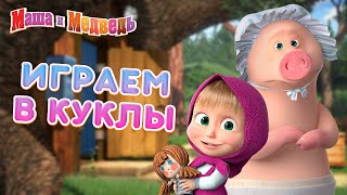 Маша и Медведь 👱‍♀️🐻 Играем в куклы! 👗🧸👧   Коллекция лучших серий про Машу 🎬