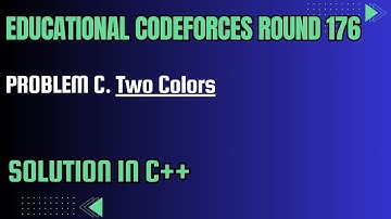 Educational Codeforces Round 176 Problem C. Two Colors Full Solution In C++