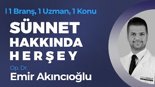 Sünnet Hakkında Her Şey - Op. Dr. Emir Akıncıoğlu | 1 Branş, 1 Uzman, 1 Konu