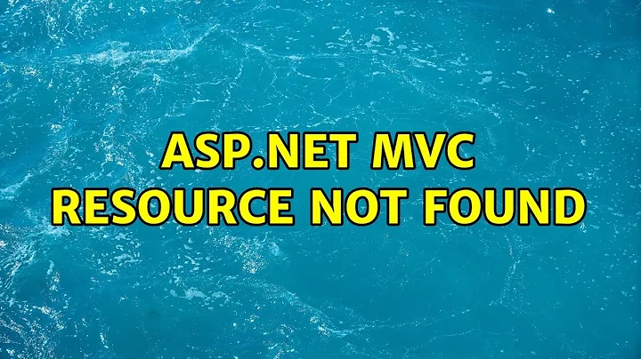 ASP.NET MVC Resource not found (3 Solutions!!)