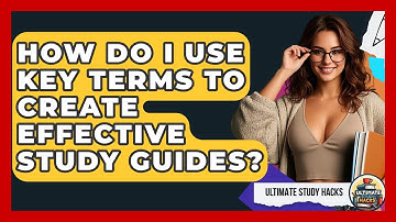How Do I Use Key Terms To Create Effective Study Guides? - Ultimate Study Hacks