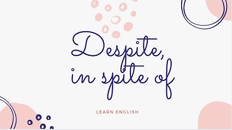 Conjunctions: Contrast- Despite, in spite of