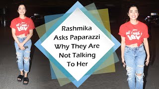 Rashmika Asks Paparazzi Why They Are Not Talking To Her