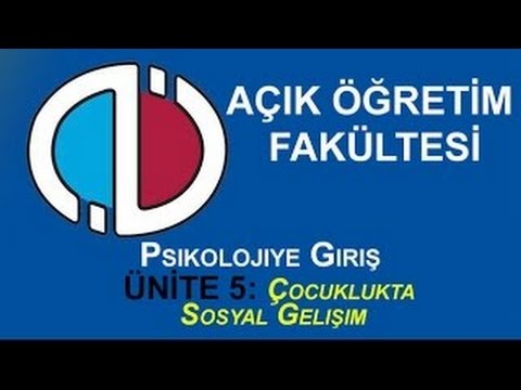 AÖF Dersleri: Psikolojiye Giriş - Ünite 5: Çocuklukta Sosyal Gelişim