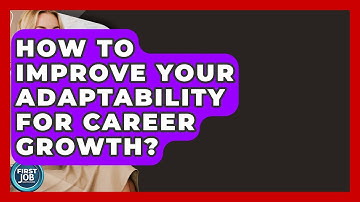 How To Improve Your Adaptability For Career Growth? - First Job Success Guide