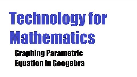 Graphing Parametric Equations with GeoGebra