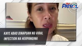 Kaye Abad dinapuan ng viral infection na herpangina | TV Patrol