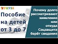 Пособие от 3 до 7 лет. Почему долго рассматривают заявление или откуда соцзащита  берет информацию.