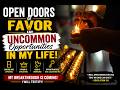 Father, Open Doors Of Favor And Uncommon Opportunities In My Life | Powerful Morning Prayer
