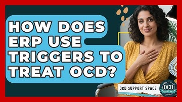 How Does ERP Use Triggers To Treat OCD? - OCD Support Space
