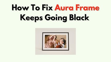 How to Fix Aura Frame Keeps Going Black – Screen Timeout & Power Issue