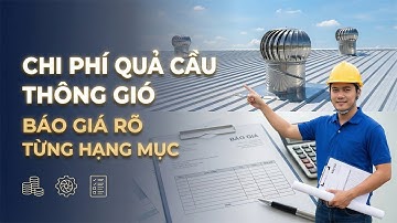 Chi Phí Thi Công Lắp Đặt Quả Cầu Thông Gió - Chuẩn Từng Hạng Mục