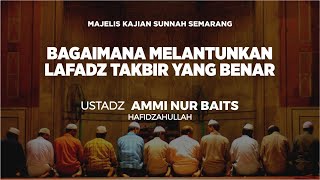 Download Lagu Bagaimana Melantunkan Lafadz Takbir yang Benar - Ustadz Ammi Nur Baits, ST, BA