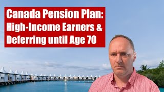 Canada Pension Plan โ High-Income Earners & Deferring until Age 70