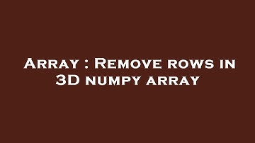 Array : Remove rows in 3D numpy array