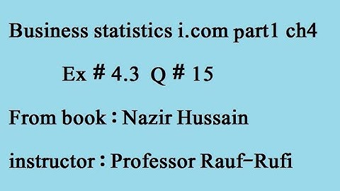 q15 ex 4.3part (1)Business statistics i.com Nazir Hussain stat-rauf