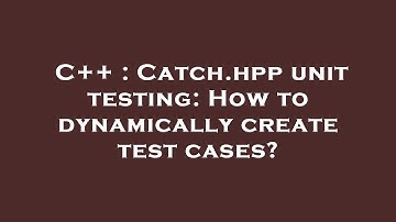 C++ : Catch.hpp unit testing: How to dynamically create test cases?