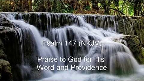 Psalm 147 (NKJV) - Praise to God for His Word and Providence