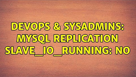 DevOps & SysAdmins: MySQL replication Slave_IO_Running: No (2 Solutions!!)