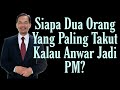 Siapa Dua Orang Yang Paling Takut Kalau Anwar Jadi PM