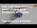 Как сделать кольцо амигуруми разными способами для вязания игрушек крючком. Для начинающих