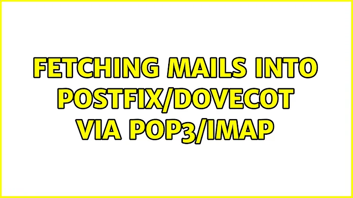 Fetching mails into postfix/dovecot via pop3/imap