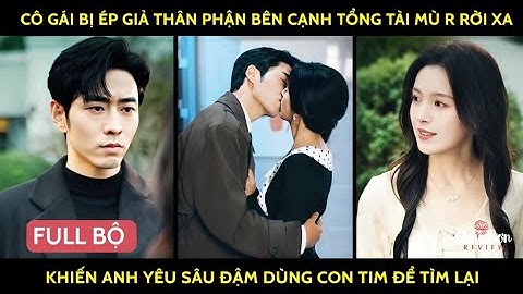 Cô gái bị ép giả thân phận bên cạnh tổng tài mù r rời xa khiến a yêu sâu đậm dùng con tim để tìm lại
