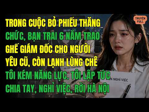 Trong cuộc bỏ phiếu thăng chức, bạn trai 6 năm trao ghế giám đốc cho người yêu cũ, còn lạnh lùng chê