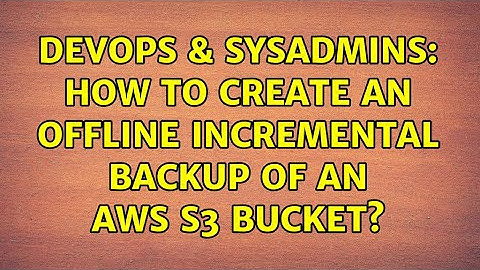 DevOps & SysAdmins: How to create an OFFLINE Incremental backup of an AWS S3 bucket?