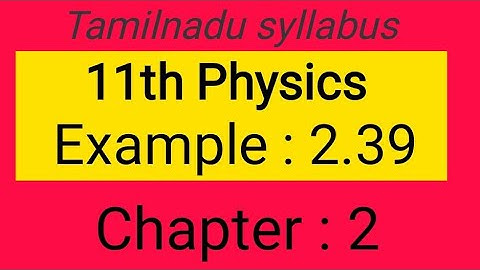 Example 2.39, chapter-2, 11th Physics Samacheer kalvi, Tamil explanation