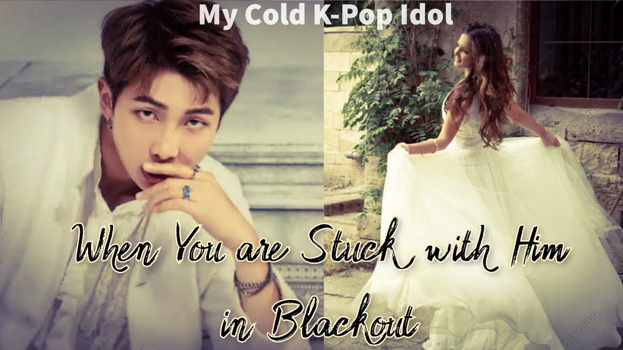#5 When You Stuck With Him in Blackout | Namjoon FF | My Cold K-Pop Idol