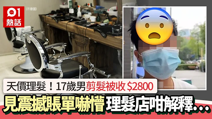 小心理发陷阱！内地四川成都17岁男子剪发被收$2800帐单吓傻　其母亲气愤兼报警处理　理发店咁解释…｜01热话｜剪发｜内地 #滥收费用 - 天天要闻