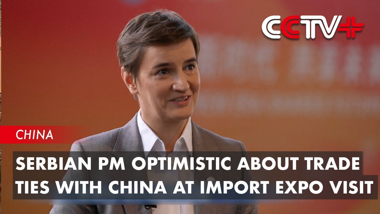 Serbian PM Optimistic About Trade Ties with China at Import Expo Visit ...