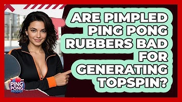 Are Pimpled Ping Pong Rubbers Bad For Generating Topspin? - Ping Pong Prodigy