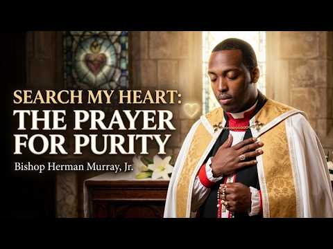 Search My Heart: The Prayer For Purity | Bishop Herman Murray, Jr