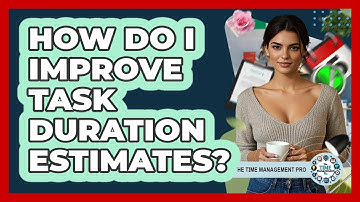 How Do I Improve Task Duration Estimates?