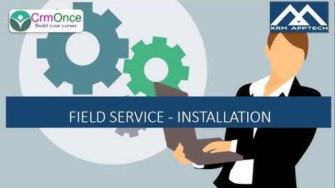 Session 2 : How to Install Field Service for Dynamics 365