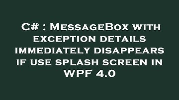 C# : MessageBox with exception details immediately disappears if use splash screen in WPF 4.0