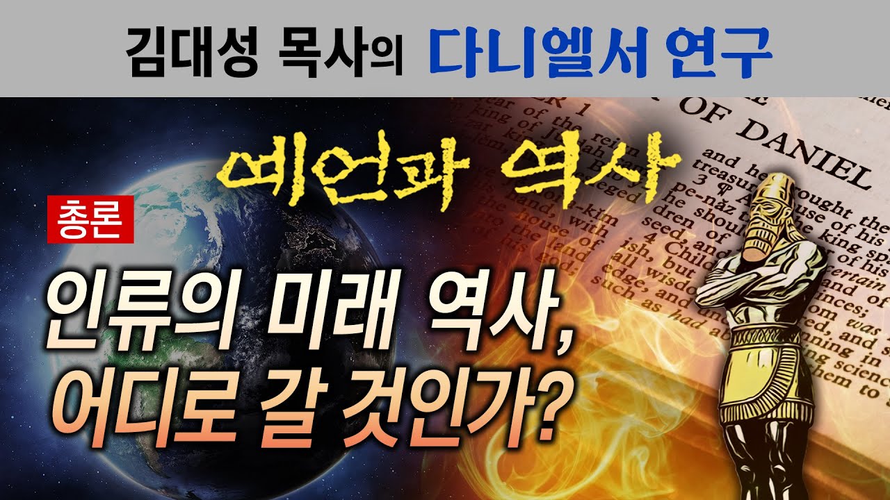 [다니엘서 연구 : 예언과 역사] 총론 - 인류의 미래 역사, 어디로 갈 것인가?