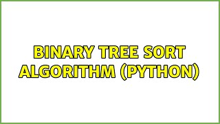 Binary Tree Sort Algorithm (Python) (3 Solutions!!)