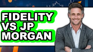 Famous Fidelity vs JP Morgan - Which is Better? Wealth
