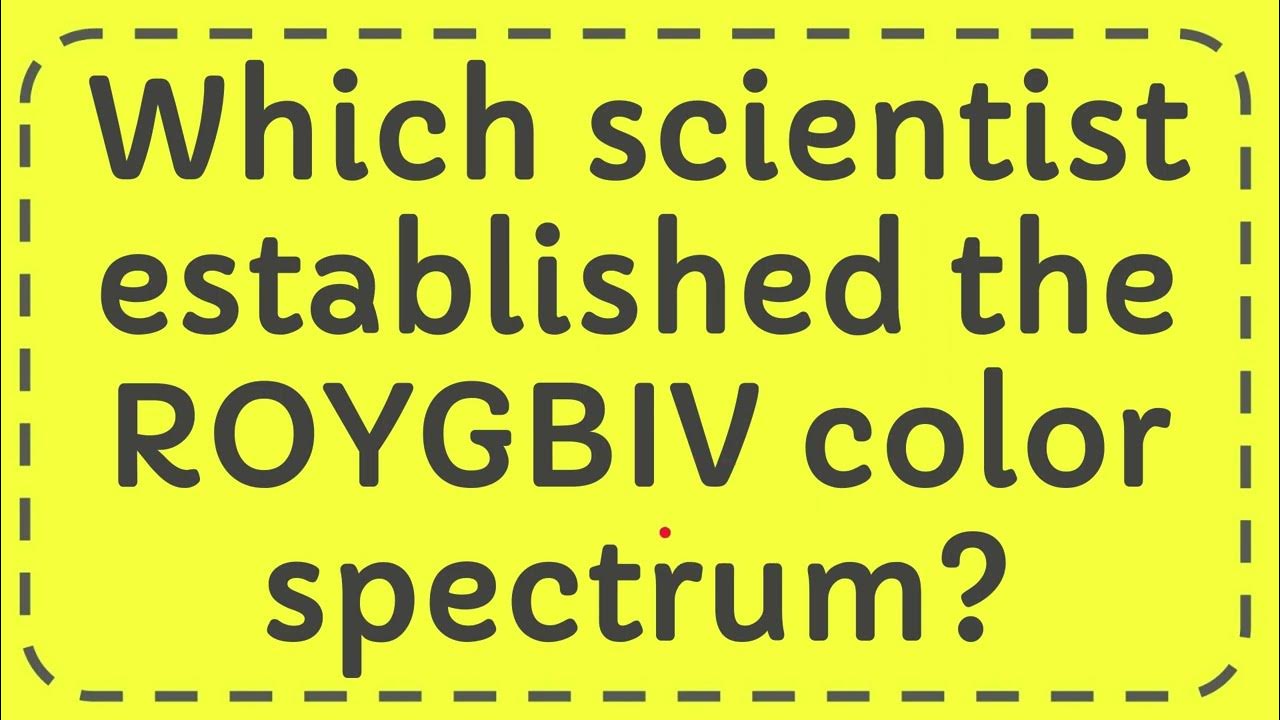 Which scientist established the ROYGBIV color spectrum? YouTube